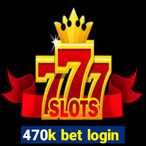 470k bet login